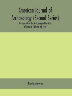 American journal of archaeology (Second Series) The Journal of the Archaeological Institute of America (Volume IX) 1905