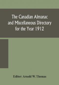 The Canadian almanac and Miscellaneous Directory for the Year 1912