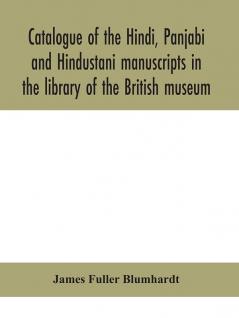 Catalogue of the Hindi Panjabi and Hindustani manuscripts in the library of the British museum