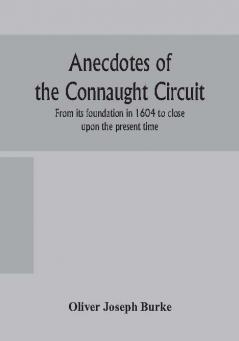 Anecdotes of the Connaught circuit. From its foundation in 1604 to close upon the present time