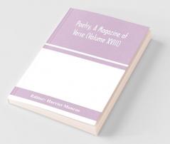 Poetry A Magazine Of Verse (Volume Xviii)