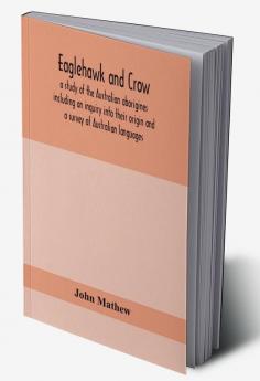 Eaglehawk and Crow; a study of the Australian aborigines including an inquiry into their origin and a survey of Australian languages