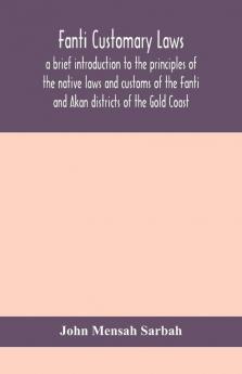 Fanti customary laws a brief introduction to the principles of the native laws and customs of the Fanti and Akan districts of the Gold Coast with a report of some cases thereon decided in the Law Courts