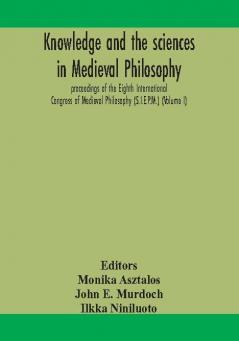 Knowledge and the sciences in medieval philosophy : proceedings of the Eighth International Congress of Medieval Philosophy (S.I.E.P.M.)(Volume I)