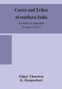 Castes And Tribes Of Southern India. Assisted By K. Rangachari (Volume V) M To P