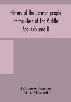 History of the German people at the close of the Middle Ages (Volume I)