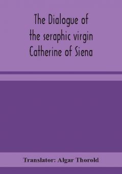 The dialogue of the seraphic virgin Catherine of Siena