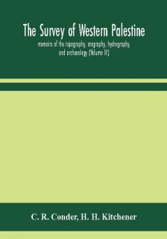 The survey of western Palestine : memoirs of the topography orography hydrography and archaeology (Volume III)