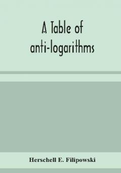 A table of anti-logarithms: containing to seven places of decimals natural numbers answering to all logarithms from 00001 to 99999; and an improved table of Gauss's logarithms