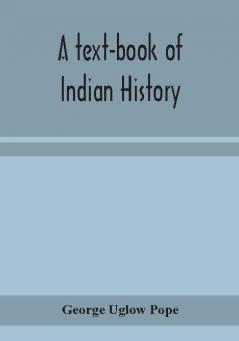 A text-book of Indian history; with geographical notes genealogical tables examination questions and chronological biographical geographical and general indexes