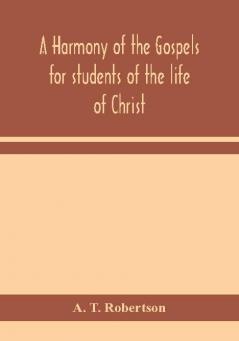 A harmony of the Gospels for students of the life of Christ