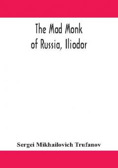 The mad monk of Russia Iliodor