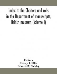 Index to the charters and rolls in the Department of manuscripts British museum (Volume I)