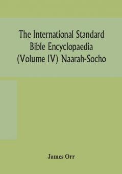 The International standard Bible encyclopaedia (Volume IV) Naarah-Socho