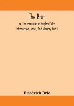 The Brut ; or The chronicles of England With Introduction Notes And Glossary Part 1