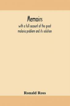 Memoirs With A Full Account Of The Great Malaria Problem And Its Solution