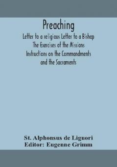 Preaching. Letter to a religious Letter to a Bishop. The Exercises of the Missions. Instructions on the Commandments and the Sacraments.