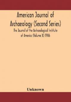 American journal of archaeology (Second Series) The Journal of the Archaeological Institute of America (Volume X) 1906