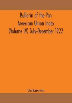 Bulletin of the Pan American Union Index (Volume LV) July-December 1922