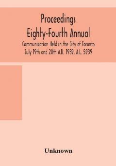 Proceedings Eighty-Fourth Annual Communication Held in the City of Toronto July 19th and 20th A.D. 1939 A.L. 5939