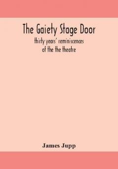 The Gaiety stage door; thirty years' reminiscences of the the theatre