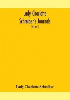 Lady Charlotte Schreiber's journals : confidences of a collector of ceramics and antiques throughout Britain France Holland Belgium Spain Portugal Turkey Austria and Germany from the year 1869-1885 (Volume 1)