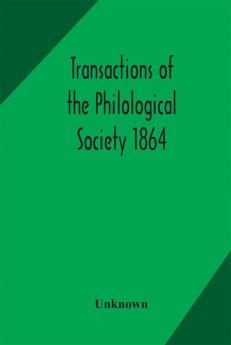 Transactions of the Philological Society 1864