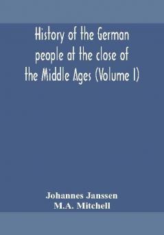 History of the German people at the close of the Middle Ages (Volume I)