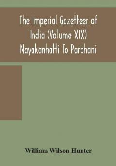 The Imperial Gazetteer Of India (Volume Xix) Nayakanhatti To Parbhani