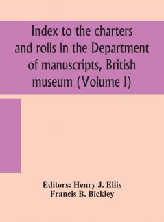 Index to the charters and rolls in the Department of manuscripts British museum (Volume I)