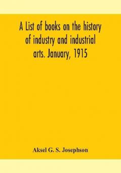 A list of books on the history of industry and industrial arts. January 1915