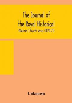 The journal of the Royal Historical and Archaeological association of Ireland: Originally Founded as The Kilkenny Archaeological Society (Volume I) Fourth Series (1870-71)