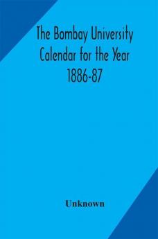 The Bombay University Calendar for the Year 1886-87