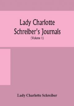 Lady Charlotte Schreiber's journals : confidences of a collector of ceramics and antiques throughout Britain France Holland Belgium Spain Portugal Turkey Austria and Germany from the year 1869-1885 (Volume 1)