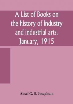 A list of books on the history of industry and industrial arts. January 1915