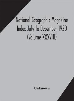 National geographic Magazine Index July to December 1920 (Volume XXXVIII)