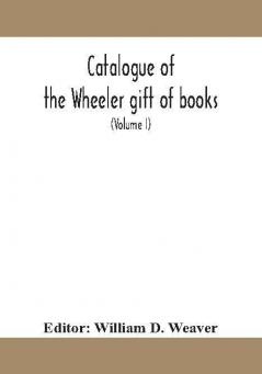 Catalogue of the Wheeler gift of books pamphlets and periodicals in the library of the American Institute of Electrical Engineers with Introduction Descriptive and Critical Notes (Volume I)