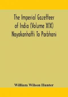 The Imperial gazetteer of India (Volume XIX) Nayakanhatti To Parbhani