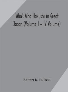 Who's Who Hakushi in Great Japan (Volume I – IV Volume) Hogaku Hakushi (Hakushi of Law) and Yakugaku Hakushi (Hakushi of Pharmacology)