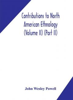 Contributions to North American ethnology (Volume II) (Part II)