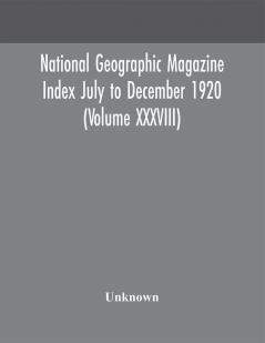 National geographic Magazine Index July to December 1920 (Volume XXXVIII)