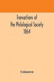 Transactions of the Philological Society 1864