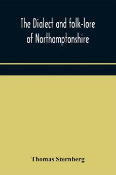 The dialect and folk-lore of Northamptonshire