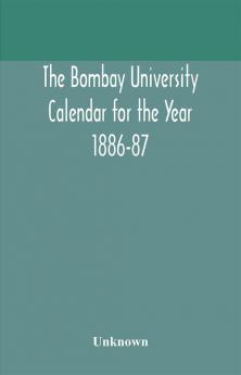 The Bombay University Calendar for the Year 1886-87