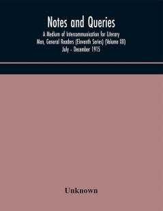 Notes and queries; A Medium of Intercommunication for Literary Men General Readers (Eleventh Series) (Volume XII) July – December 1915