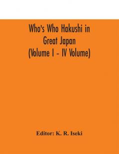 Who's Who Hakushi in Great Japan (Volume I – IV Volume) Hogaku Hakushi (Hakushi of Law) and Yakugaku Hakushi (Hakushi of Pharmacology)