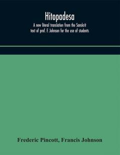 Hitopadesa; a new literal translation from the Sanskrit text of prof. F. Johnson for the use of students