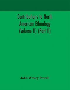 Contributions to North American ethnology (Volume II) (Part II)