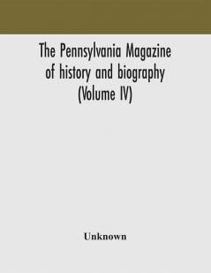 The Pennsylvania magazine of history and biography (Volume IV)