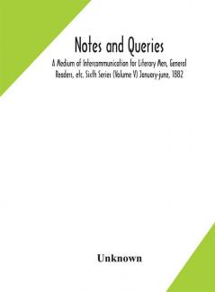 Notes and queries; A Medium of Intercommunication for Literary Men General Readers etc. Sixth Series (Volume V) january-june 1882